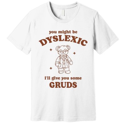 You Might Be Dyslexic ILl Give You Some Gruds Premium T-Shirt