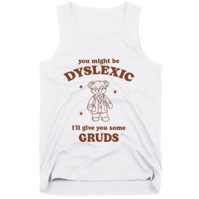 You Might Be Dyslexic ILl Give You Some Gruds Tank Top