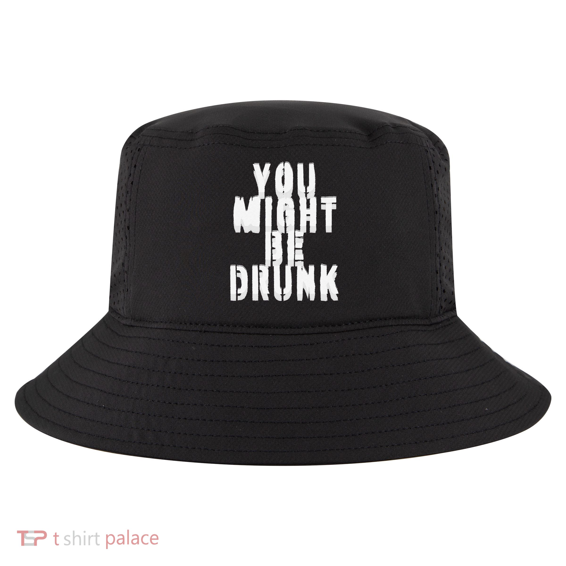 You Might Be Drunk Funny Drinking Humor Cool Comfort Performance Bucket Hat