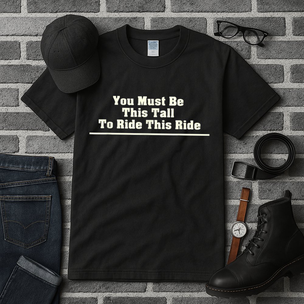 You Must Be This Tall To Ride This Ride Funny Tall Tall T-Shirt