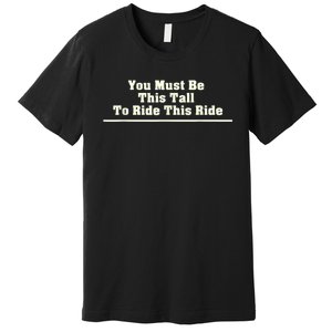 You Must Be This Tall To Ride This Ride Funny Tall Premium T-Shirt