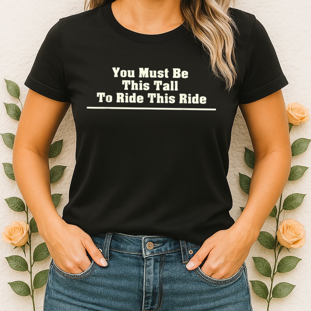 You Must Be This Tall To Ride This Ride Funny Tall Womens T-Shirt