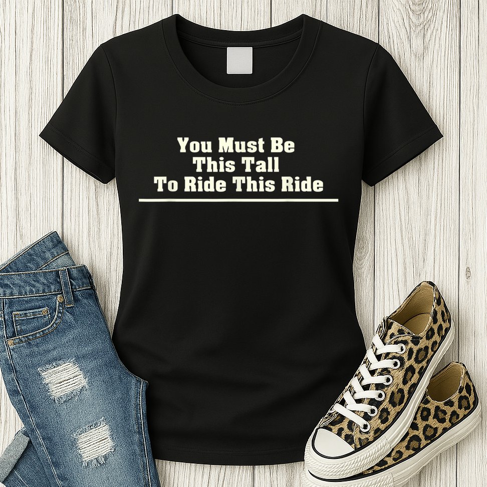 You Must Be This Tall To Ride This Ride Funny Tall Womens T-Shirt
