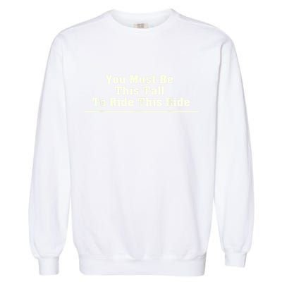 You Must Be This Tall To Ride This Ride Funny Tall Garment-Dyed Sweatshirt