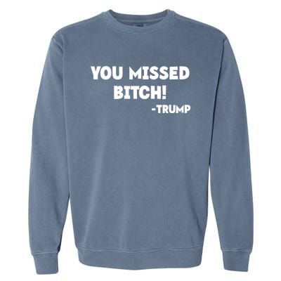 You Missed Bitch! Trump 2024 Funny Trump Rally Gear Great Gift Garment-Dyed Sweatshirt