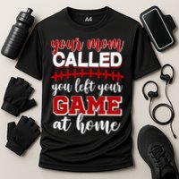 Your Mom Called You Left Your Game At Home Performance Shirt