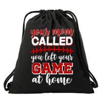 Your Mom Called You Left Your Game At Home Drawstring Bag