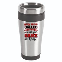 Your Mom Called You Left Your Game At Home 16oz Travel Tumbler