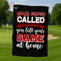 Your Mom Called You Left Your Game At Home Golf Towel
