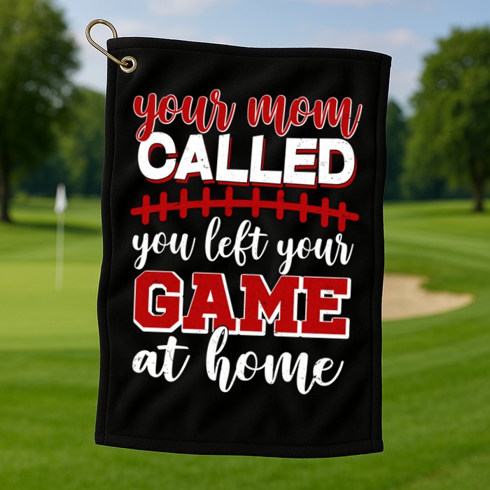 Your Mom Called You Left Your Game At Home Golf Towel