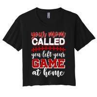 Your Mom Called You Left Your Game At Home Crop Top