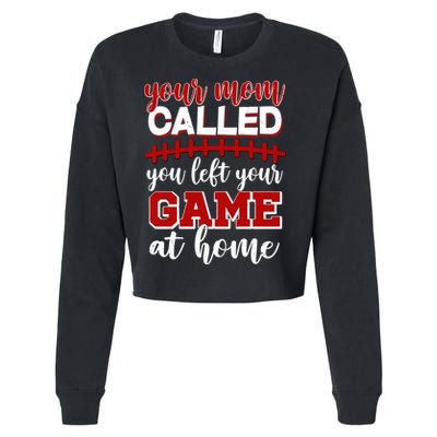 Your Mom Called You Left Your Game At Home Cropped Pullover Crew