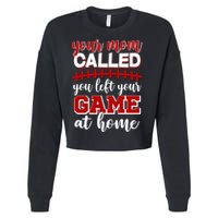 Your Mom Called You Left Your Game At Home Cropped Pullover Crew