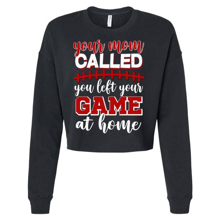 Your Mom Called You Left Your Game At Home Cropped Pullover Crew