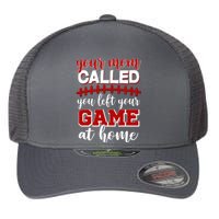 Your Mom Called You Left Your Game At Home Flexfit Unipanel Trucker Cap