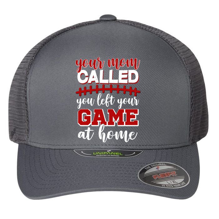 Your Mom Called You Left Your Game At Home Flexfit Unipanel Trucker Cap