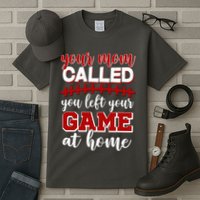 Your Mom Called You Left Your Game At Home Tall T-Shirt