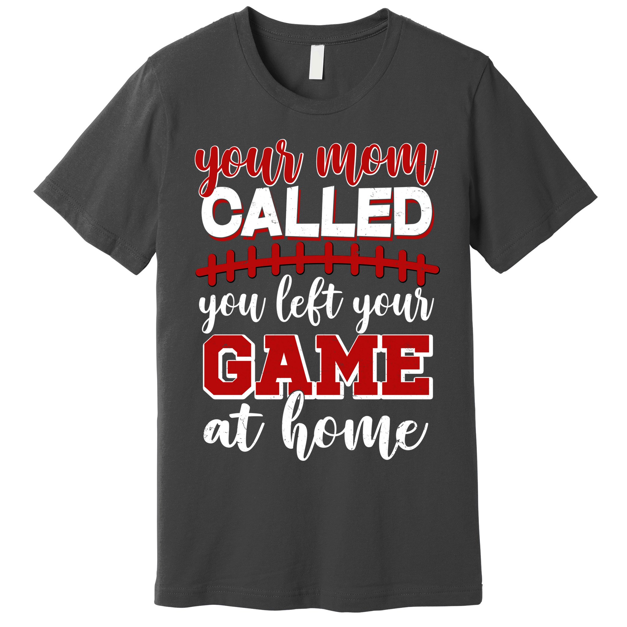 Your Mom Called You Left Your Game At Home Premium T-Shirt