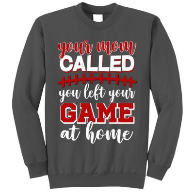 Your Mom Called You Left Your Game At Home Tall Sweatshirt
