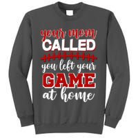 Your Mom Called You Left Your Game At Home Tall Sweatshirt