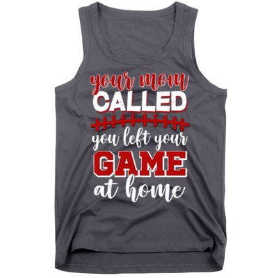 Your Mom Called You Left Your Game At Home Tank Top