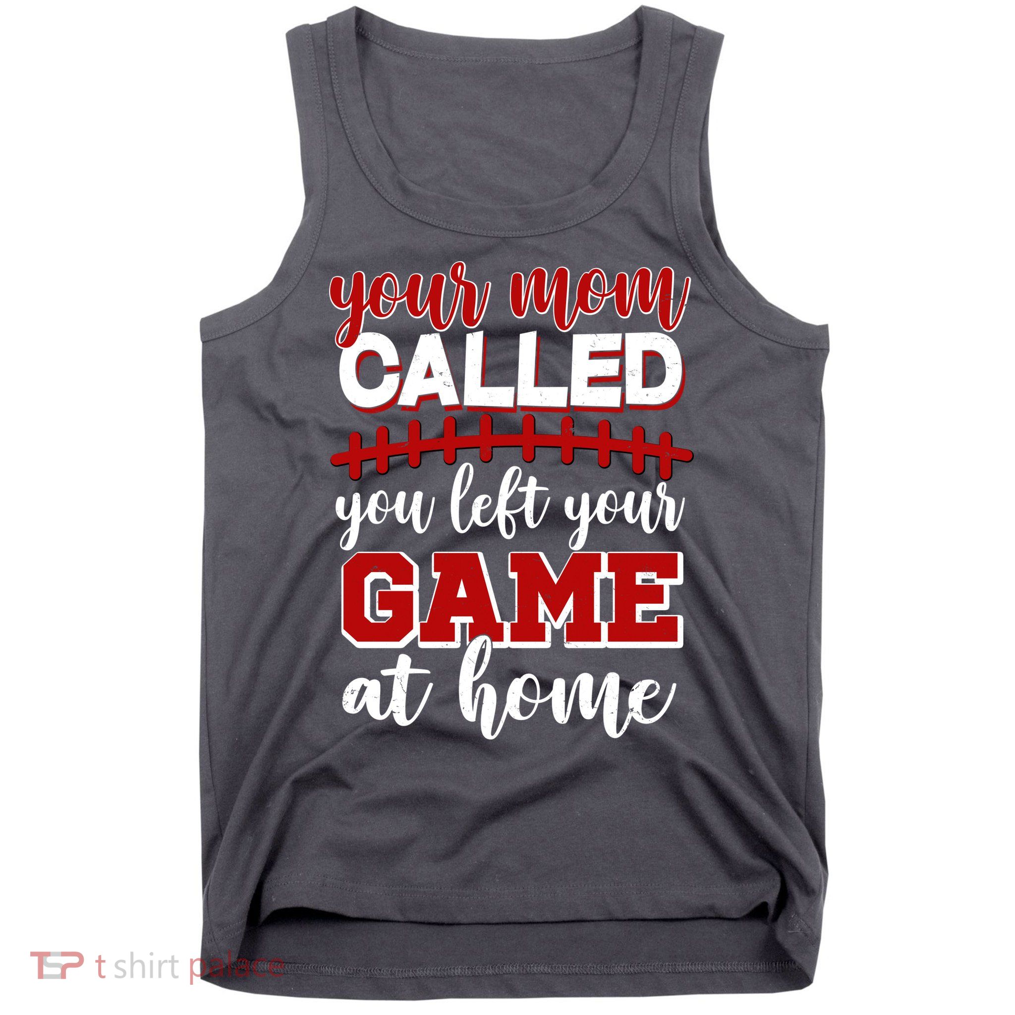 Your Mom Called You Left Your Game At Home Tank Top