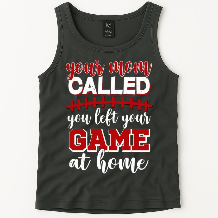 Your Mom Called You Left Your Game At Home Tank Top