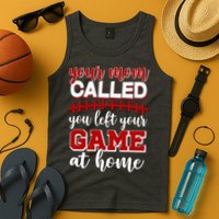 Your Mom Called You Left Your Game At Home Tank Top