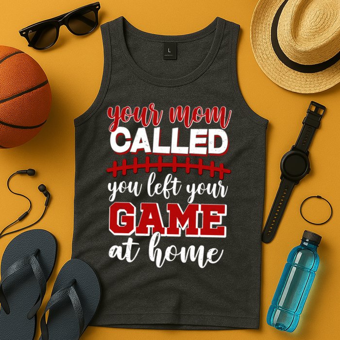 Your Mom Called You Left Your Game At Home Tank Top