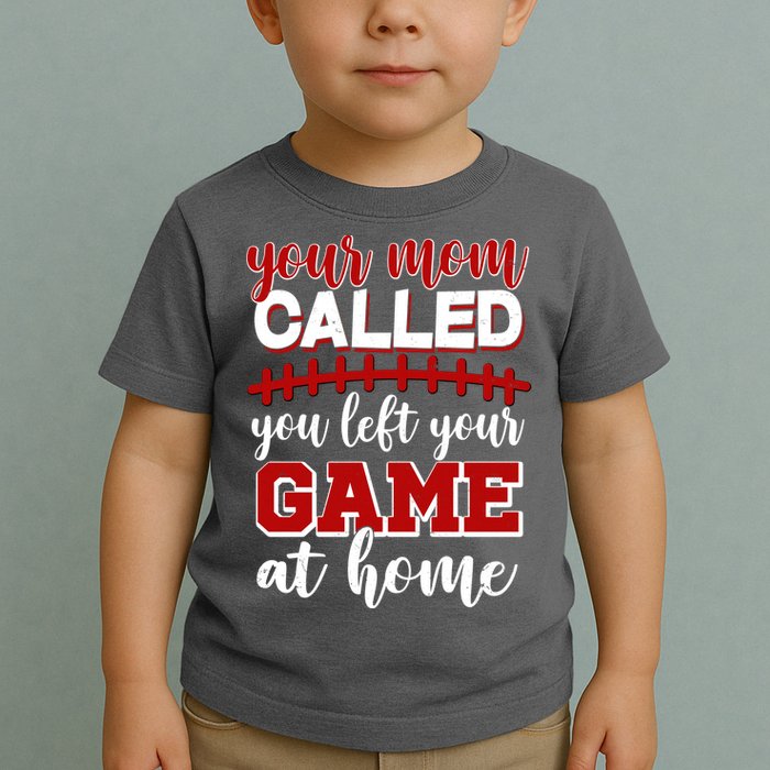 Your Mom Called You Left Your Game At Home Toddler T-Shirt