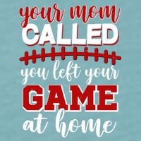Your Mom Called You Left Your Game At Home Sueded Cloud Jersey T-Shirt