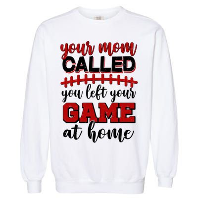 Your Mom Called You Left Your Game At Home Garment-Dyed Sweatshirt