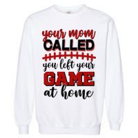 Your Mom Called You Left Your Game At Home Garment-Dyed Sweatshirt
