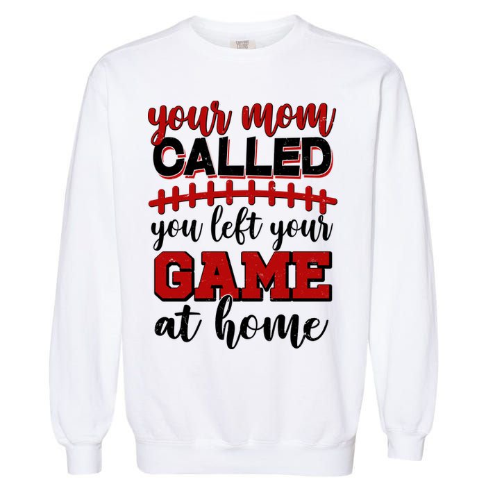 Your Mom Called You Left Your Game At Home Garment-Dyed Sweatshirt