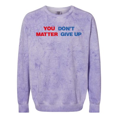 You Matter Don't Give Up Shirt You Don't Matter. Give Up Colorblast Crewneck Sweatshirt