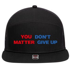 You Matter Don't Give Up Shirt You Don't Matter. Give Up 7 Panel Mesh Trucker Snapback Hat