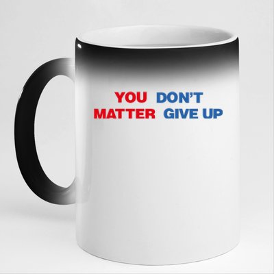 You Matter Don't Give Up Shirt You Don't Matter. Give Up 11oz Black Color Changing Mug