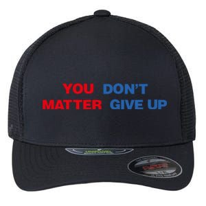 You Matter Don't Give Up Shirt You Don't Matter. Give Up Flexfit Unipanel Trucker Cap