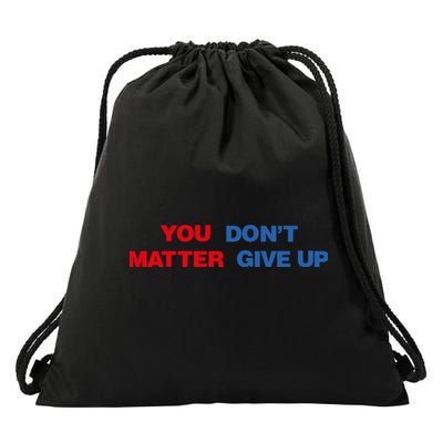 You Matter Don't Give Up Shirt You Don't Matter. Give Up Drawstring Bag