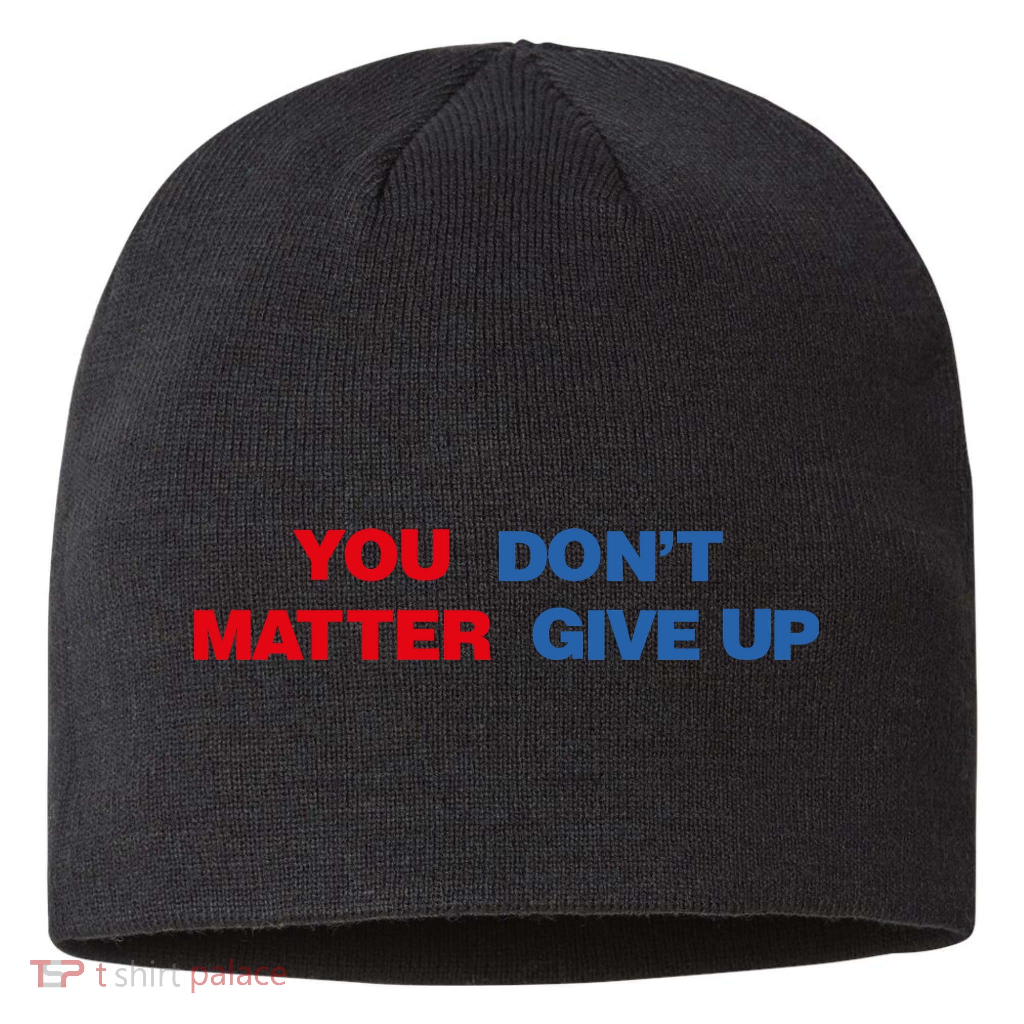 You Matter Don't Give Up Shirt You Don't Matter. Give Up Sustainable Beanie