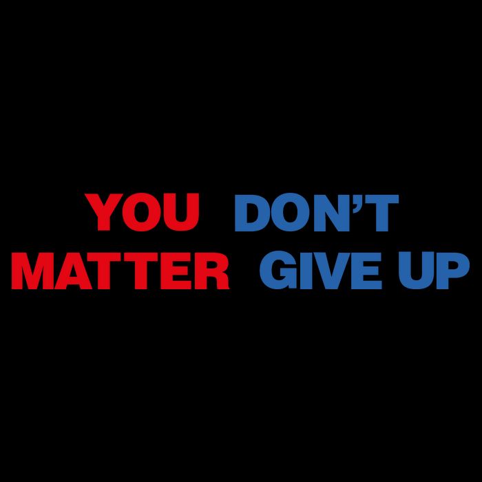 You Matter Don't Give Up Shirt You Don't Matter. Give Up Tall Sweatshirt