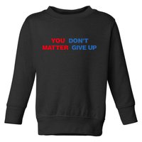 You Matter Don't Give Up Shirt You Don't Matter. Give Up Toddler Sweatshirt