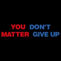 You Matter Don't Give Up Shirt You Don't Matter. Give Up Toddler Sweatshirt