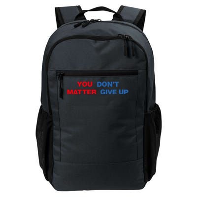 You Matter Don't Give Up Shirt You Don't Matter. Give Up Daily Commute Backpack