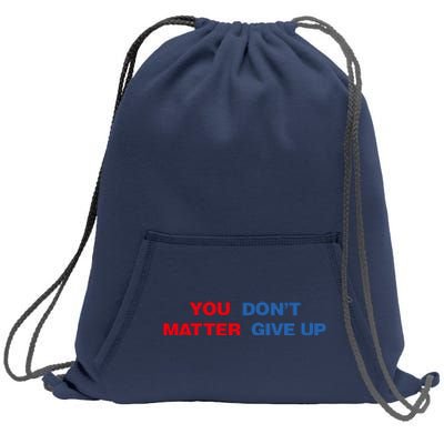 You Matter Don't Give Up Shirt You Don't Matter. Give Up Sweatshirt Cinch Pack Bag