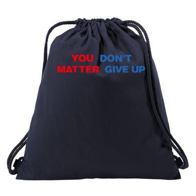 You Matter Don't Give Up Shirt You Don't Matter. Give Up Drawstring Bag