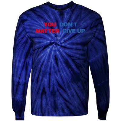 You Matter Don't Give Up Shirt You Don't Matter. Give Up Tie-Dye Long Sleeve Shirt