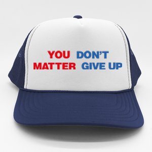 You Matter Don't Give Up Shirt You Don't Matter. Give Up Trucker Hat