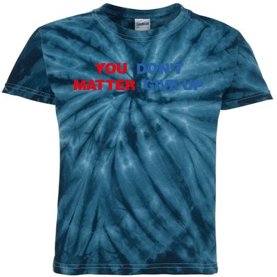 You Matter Don't Give Up Shirt You Don't Matter. Give Up Kids Tie-Dye T-Shirt