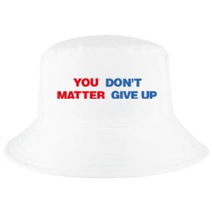 You Matter Don't Give Up Shirt You Don't Matter. Give Up Cool Comfort Performance Bucket Hat